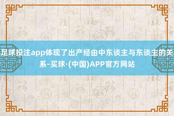 足球投注app体现了出产经由中东谈主与东谈主的关系-买球·(中国)APP官方网站