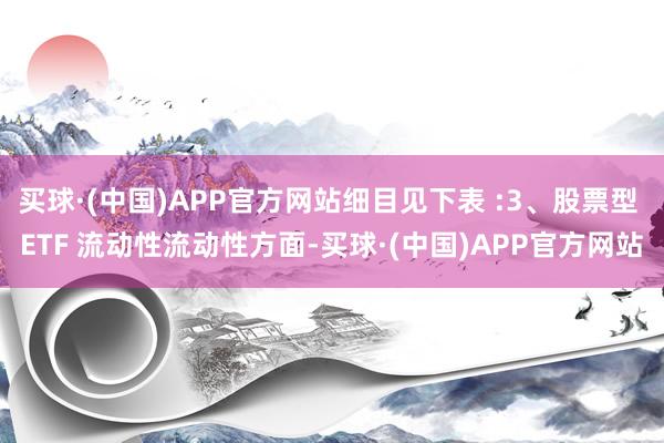 买球·(中国)APP官方网站细目见下表 :3、股票型 ETF 流动性流动性方面-买球·(中国)APP官方网站
