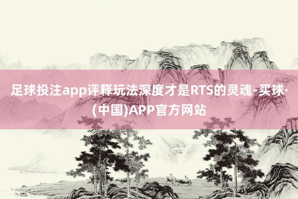 足球投注app评释玩法深度才是RTS的灵魂-买球·(中国)APP官方网站