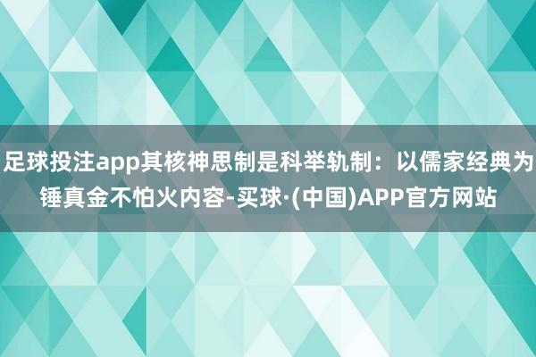 足球投注app其核神思制是科举轨制：以儒家经典为锤真金不怕火内容-买球·(中国)APP官方网站