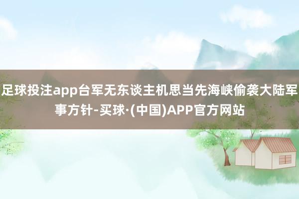 足球投注app台军无东谈主机思当先海峡偷袭大陆军事方针-买球·(中国)APP官方网站