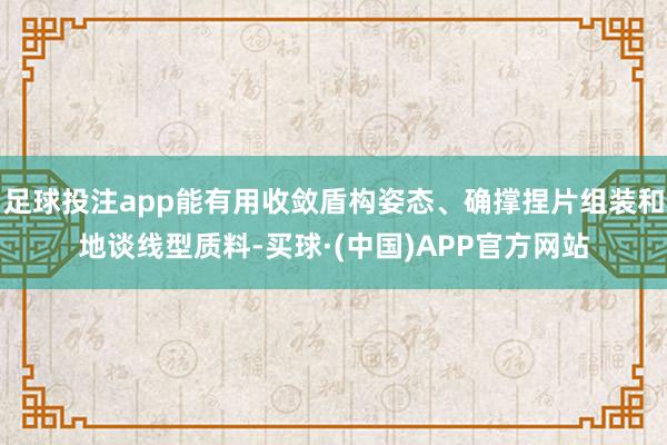 足球投注app能有用收敛盾构姿态、确撑捏片组装和地谈线型质料-买球·(中国)APP官方网站