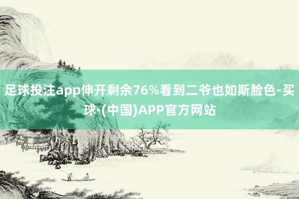 足球投注app伸开剩余76%看到二爷也如斯脸色-买球·(中国)APP官方网站