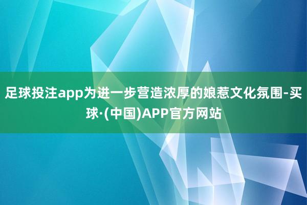 足球投注app为进一步营造浓厚的娘惹文化氛围-买球·(中国)APP官方网站