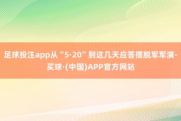 足球投注app从“5·20”到这几天应答摆脱军军演-买球·(中国)APP官方网站