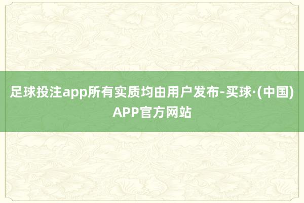 足球投注app所有实质均由用户发布-买球·(中国)APP官方网站