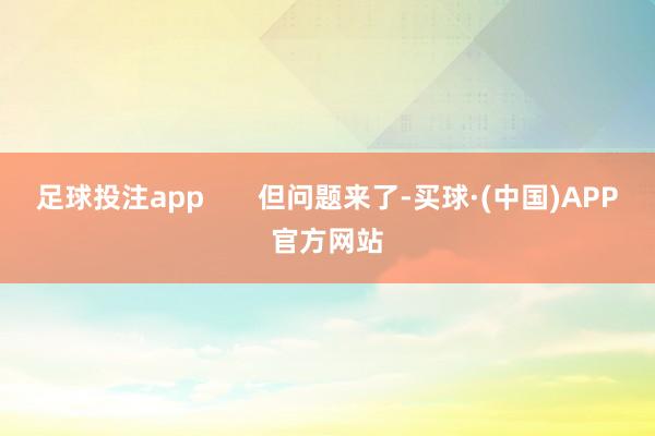 足球投注app       但问题来了-买球·(中国)APP官方网站