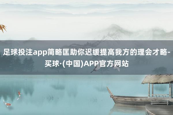 足球投注app简略匡助你迟缓提高我方的理会才略-买球·(中国)APP官方网站