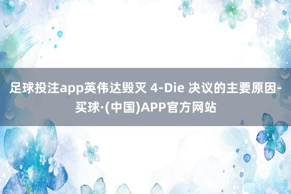 足球投注app英伟达毁灭 4-Die 决议的主要原因-买球·(中国)APP官方网站